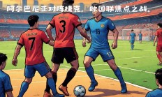 三亿体育体育电竞-阿尔巴尼亚淘汰马其顿，欧洲杯预选赛一触即发的简单介绍
